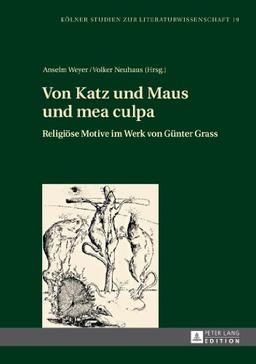 Von Katz und Maus und mea culpa: Religiöse Motive im Werk von Günter Grass (Kölner Studien zur Literaturwissenschaft)