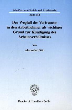 Der Wegfall des Vertrauens in den Arbeitnehmer als wichtiger Grund zur Kündigung des Arbeitsverhältnisses. (Schriften zum Sozial- und Arbeitsrecht; SAR 184)