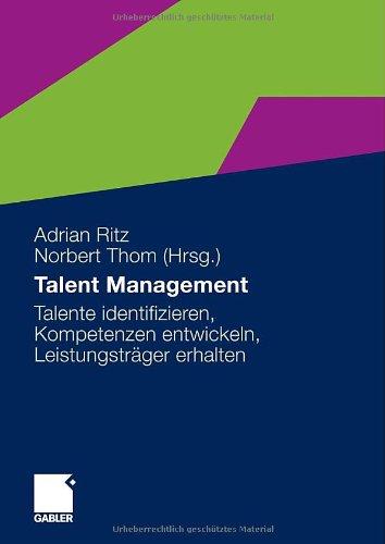 Talent Management: Talente identifizieren, Kompetenzen entwickeln, Leistungsträger erhalten