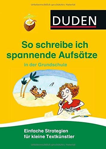 So schreibe ich spannende Aufsätze in der Grundschule: Einfache Strategien für kleine Textkünstler (Duden - So lerne ich in der Grundschule)