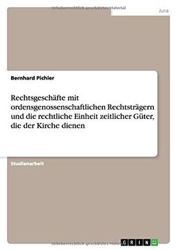 Rechtsgeschäfte mit ordensgenossenschaftlichen Rechtsträgern und die rechtliche Einheit zeitlicher Güter, die der Kirche dienen