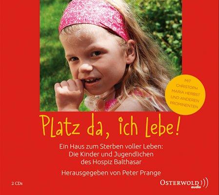 Platz da, ich lebe!: 2 CDs: Ein Haus zum Sterben voller Leben: Die Kinder und Jugendlichen des Hospiz Balthasar