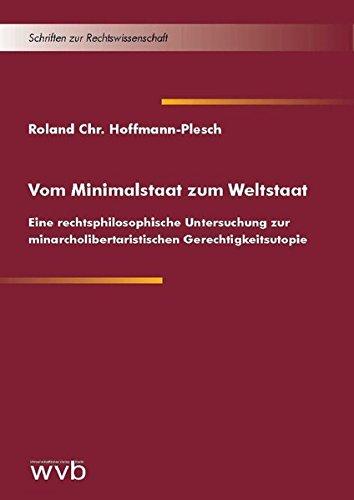 Vom Minimalstaat zum Weltstaat: Eine rechtsphilosophische Untersuchung zur minarcholibertaristischen Gerechtigkeitsutopie (Schriften zur Rechtswissenschaft)