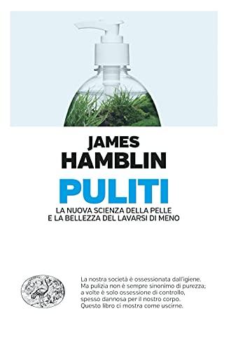 Puliti. La nuova scienza della pelle e la bellezza del lavarsi di meno (Einaudi. Passaggi)