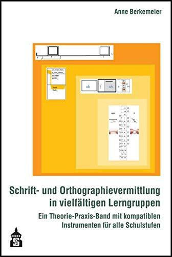 Schrift- und Orthographievermittlung in vielfältigen Lerngruppen: Ein Theorie-Praxis-Band mit kompatiblen Instrumenten für alle Schulstufen