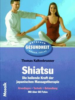 Shiatsu. Die heilende Kraft der japanischen Massagetherapie. Grundlagen, Technik, Behandlung.