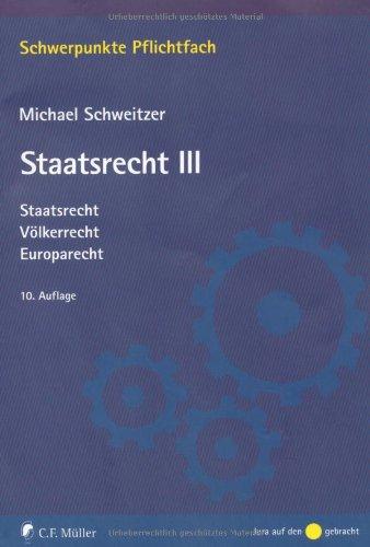 Staatsrecht III: Staatsrecht, Völkerrecht, Europarecht (Schwerpunkte Pflichtfach)