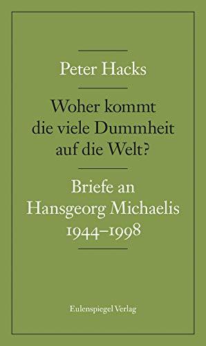 Woher kommt die viele Dummheit auf die Welt?: Briefe an Hansgeorg Michaelis 1944-1998