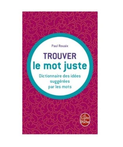 Trouver le mot juste : dictionnaire des idées suggérées par les mots