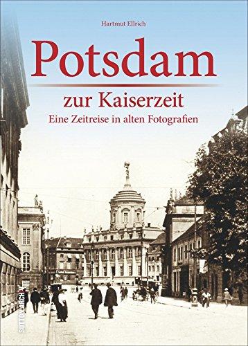 Potsdam zur Kaiserzeit: Historischer Bildband mit alten Fotografien, die das Alltagsleben in Potsdam Ende des 19. und zu Beginn des 20. Jahrhunderts dokumentieren (Archivbilder)