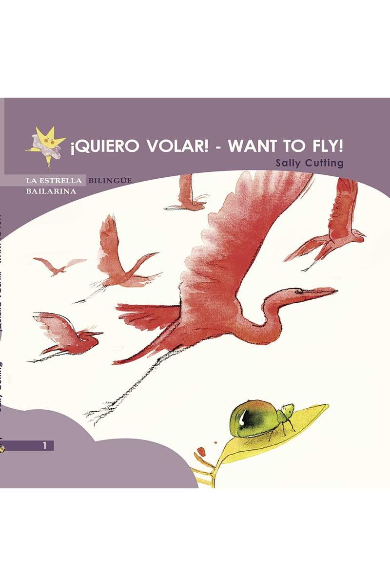 QUIERO VOLAR WANT TO FLY (La Estrella Bailarina, Band 1)