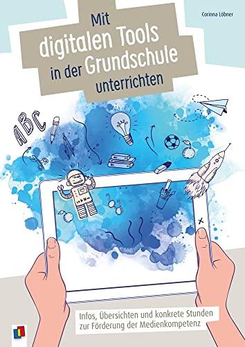 Mit digitalen Tools in der Grundschule unterrichten: Infos, Übersichten und konkrete Stunden zur Förderung der Medienkompetenz