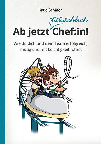 Ab jetzt Chef:in!: Wie du dich und dein Team erfolgreich, mutig und mit Leichtigkeit führst