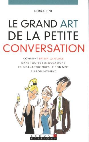 Le grand art de la petite conversation : comment briser la glace dans toutes les occasions en disant toujours le bon mot au bon moment