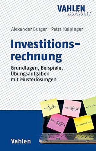 Investitionsrechnung: Grundlagen, Beispiele, Übungsaufgaben mit Musterlösungen