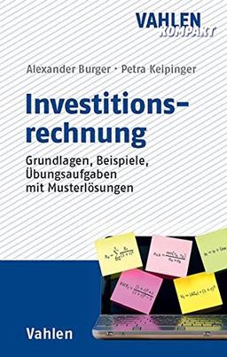 Investitionsrechnung: Grundlagen, Beispiele, Übungsaufgaben mit Musterlösungen