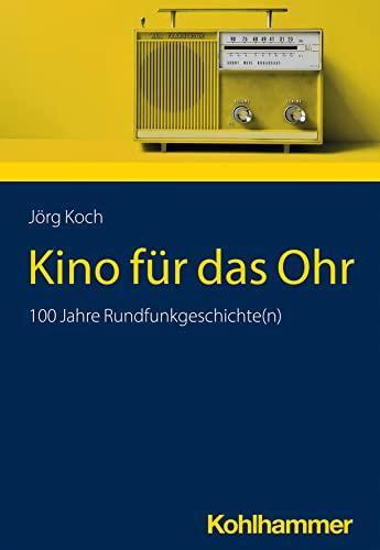 Kino für das Ohr: 100 Jahre Rundfunkgeschichte(n)