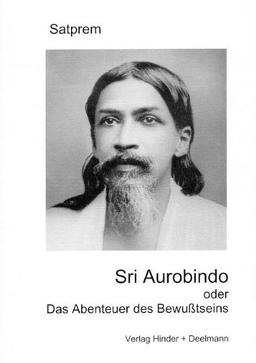 Sri Aurobindo oder Das Abenteuer des Bewusstseins