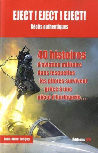 Eject ! Eject ! Eject ! : récits authentiques : 40 histoires d'aviation militaire dans lesquelles les pilotes survivent grâce à une pièce d'horlogerie...