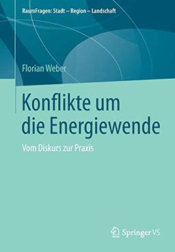 Konflikte um die Energiewende: Vom Diskurs zur Praxis (RaumFragen: Stadt – Region – Landschaft)