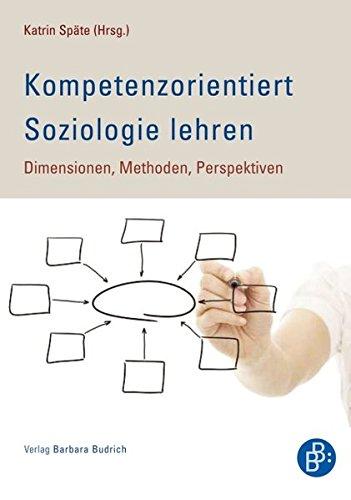 Kompetenzorientiert Soziologie lehren: Dimensionen, Methoden, Perspektiven