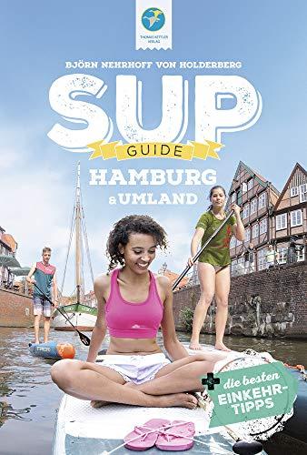 SUP-GUIDE Hamburg & Umland: 14 SUP-Spots + die schönsten Einkehrtipps (SUP-Guide / Stand Up Paddling Reiseführer)