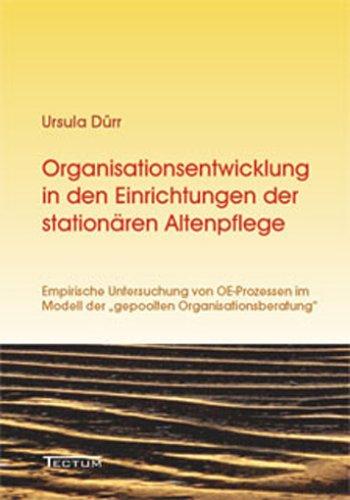 Organisationsentwicklung in den Einrichtungen der stationären Altenpflege. Empirische Untersuchung von OE-Prozessen im Modell der "gepoolten Organisationsberatung"