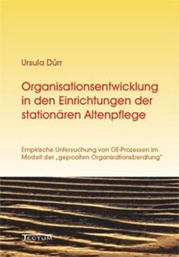 Organisationsentwicklung in den Einrichtungen der stationären Altenpflege. Empirische Untersuchung von OE-Prozessen im Modell der "gepoolten Organisationsberatung"