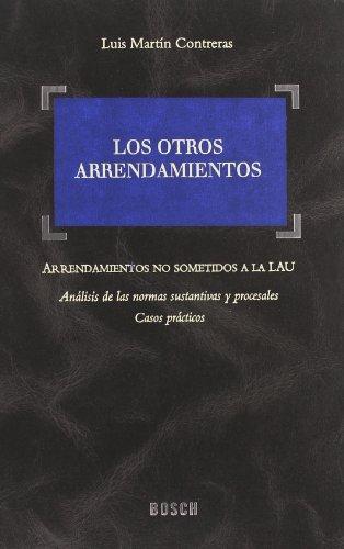 Los otros arrendamientos : arrendamientos no sometidos a la LAU, análisis de las normas sustantivas y procesales. Casos prácticos: Arrendamientos no ... sustantivas y procesales. Casos prácticos