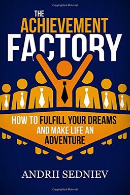 The Achievement Factory: How to Fulfill Your Dreams and Make Life an Adventure