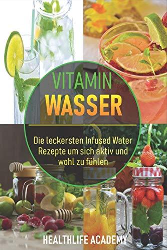 Vitamin Wasser: Die leckersten Infused Water Rezepte um sich aktiv und wohl zu fühlen