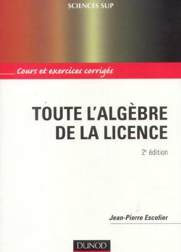 Toute l'algèbre de la licence : cours et exercices corrigés