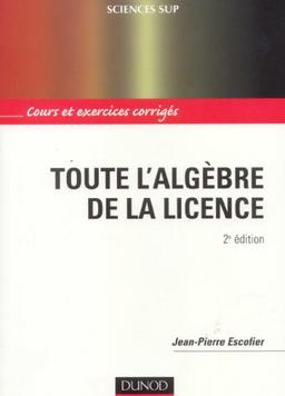 Toute l'algèbre de la licence : cours et exercices corrigés