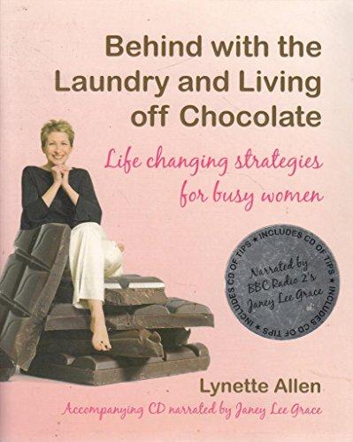 Behind With The Laundry And Living Off Chocolate: Life Changing Strategies For Busy Women