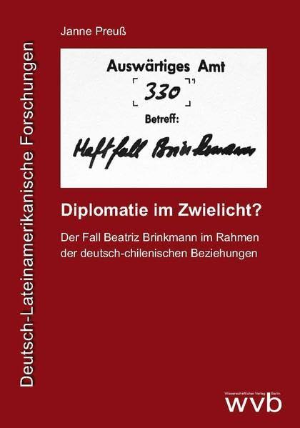 Diplomatie im Zwielicht?: Der Fall Beatriz Brinkmann im Rahmen der deutsch-chilenischen Beziehungen (Deutsch-Lateinamerikanische Forschung (DLF))