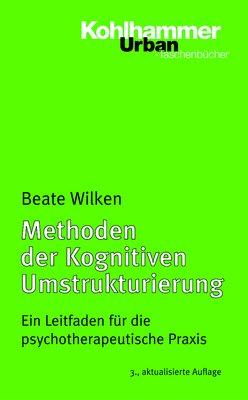 Methoden der Kognitiven Umstrukturierung. Ein Leitfaden für die psychotherapeutische Praxis