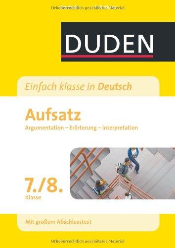 Duden - Einfach klasse in Deutsch - Aufsatz 7./8. Klasse: Argumentation, Erörterung, Interpretation Wissen - Üben - Testen