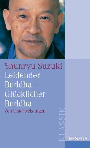 Leidender Buddha - Glücklicher Buddha: Zen-Unterweisungen