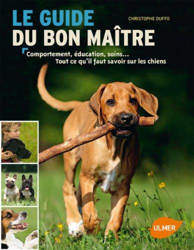 Le guide du bon maître : comportement, éducation, soins... : tout ce qu'il faut savoir sur les chiens