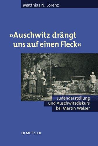 'Auschwitz drängt uns auf einen Fleck'. Judendarstellung und Auschwitzdiskurs bei Martin Walser