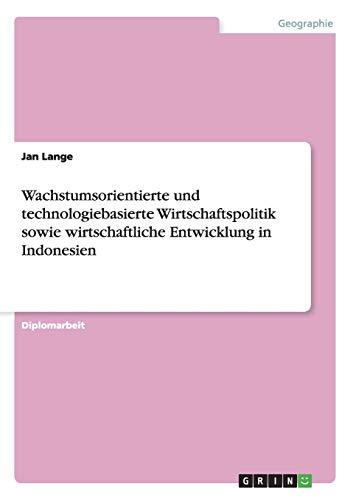 Wachstumsorientierte und technologiebasierte Wirtschaftspolitik sowie wirtschaftliche Entwicklung in Indonesien