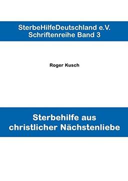 Sterbehilfe aus christlicher Nächstenliebe (Schriftenreihe. Band 3)