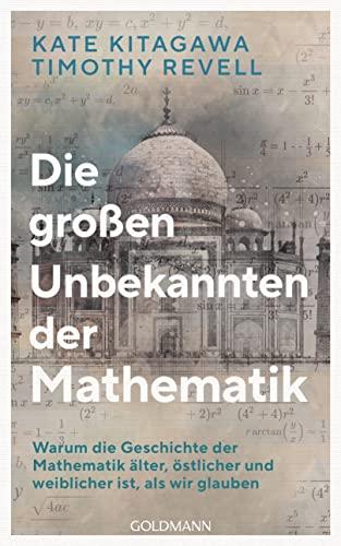 Die großen Unbekannten der Mathematik: Warum die Geschichte der Mathematik älter, östlicher und weiblicher ist, als wir glauben