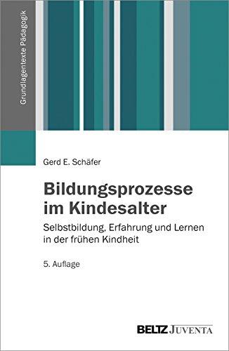 Bildungsprozesse im Kindesalter: Selbstbildung, Erfahrung und Lernen in der frühen Kindheit (Grundlagentexte Pädagogik)