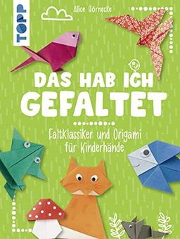 Das hab ich gefaltet: Faltklassiker und Origami für Kinderhände