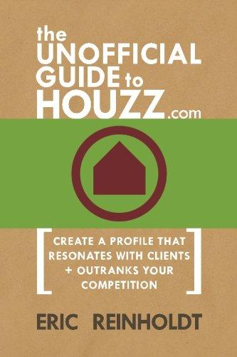 The Unofficial Guide to Houzz.com: Create a Profile That Resonates with Clients and Outranks Your Competition