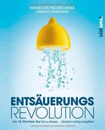 Entsäuerungs-Revolution: Endlich richtig entgiften! Die 12-Wochen-Kur für zu Hause