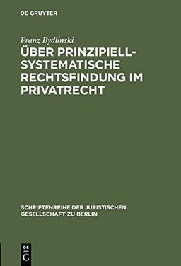 Über prinzipiell-systematische Rechtsfindung im Privatrecht: Vortrag gehalten vor der Juristischen Gesellschaft zu Berlin am 17. Mai 1995 ... Gesellschaft zu Berlin, Band 141)