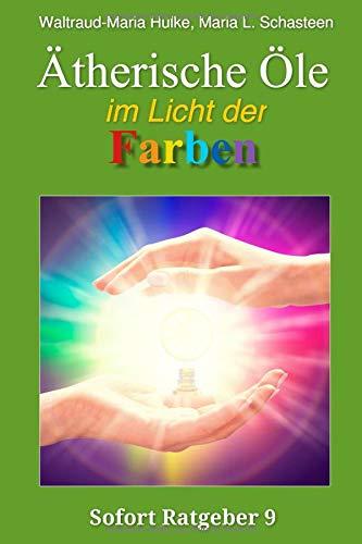 Ätherische Öle im Licht der Farben (Sofort Ratgeber, Band 9)