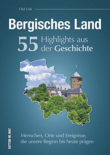 55 Schlaglichter aus der Geschichte des Bergischen Lands. Ein spannender Überblick über die prägendsten Menschen, Orte und Geschehnisse im Bergischen Land. (Sutton Heimatarchiv)